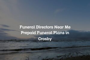 Funeral Directors Near Me Prepaid Funeral Plans in Crosby