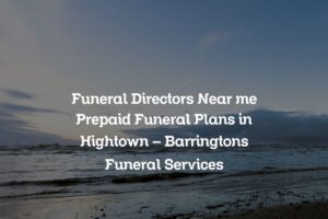 Funeral Directors Near me Prepaid Funeral Plans in Hightown – Barringtons Funeral Services