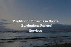 Traditional Funerals in Bootle – Barringtons Funeral Services