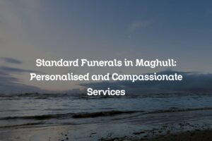 Standard Funerals in Maghull: Personalised and Compassionate Services