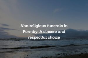 Non-religious funerals in Formby: A sincere and respectful choice
