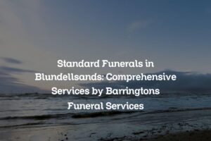 Standard Funerals in Blundellsands: Comprehensive Services by Barringtons Funeral Services