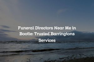 Funeral Directors Near Me in Bootle: Trusted Barringtons Services