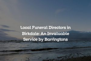 Local Funeral Directors in Birkdale: An Invaluable Service by Barringtons