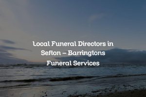 Local Funeral Directors in Sefton – Barringtons Funeral Services